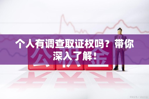 建宁个人有调查取证权吗？带你深入了解！
