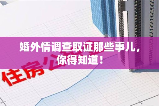 建宁婚外情调查取证那些事儿，你得知道！
