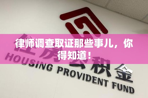 建宁律师调查取证那些事儿，你得知道！