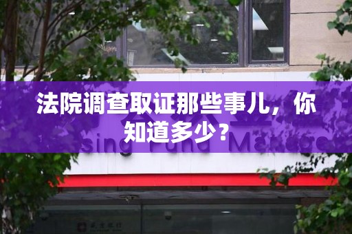 建宁法院调查取证那些事儿，你知道多少？