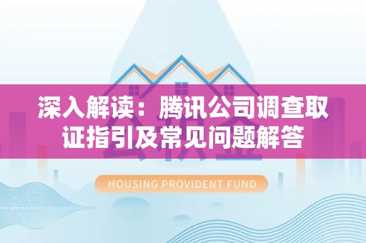 建宁深入解读：腾讯公司调查取证指引及常见问题解答