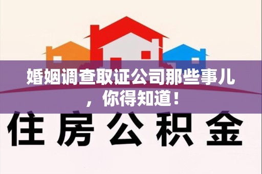 建宁婚姻调查取证公司那些事儿，你得知道！