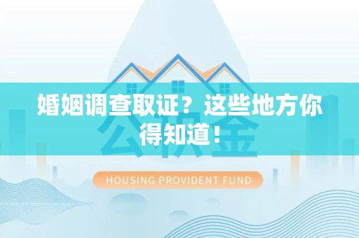 建宁婚姻调查取证?这些地方你得知道! 建宁婚姻调查取证?这些地方你得知道!