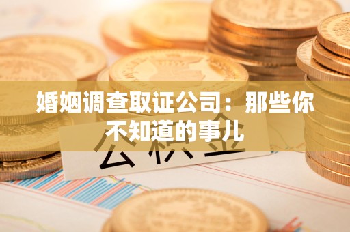 建宁婚姻调查取证公司：那些你不知道的事儿