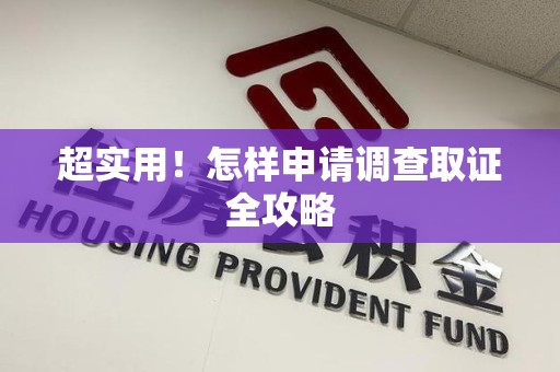 建宁超实用！怎样申请调查取证全攻略