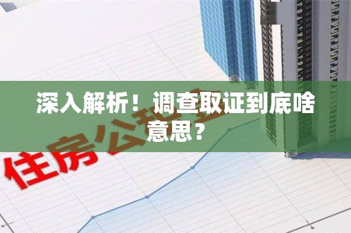 建宁深入解析！调查取证到底啥意思？