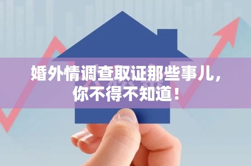 建宁婚外情调查取证那些事儿，你不得不知道！