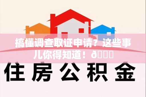 建宁搞懂调查取证申请？这些事儿你得知道！😎