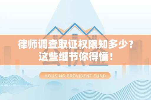 建宁律师调查取证权限知多少？这些细节你得懂！