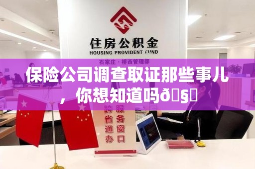 建宁保险公司调查取证那些事儿，你想知道吗🧐