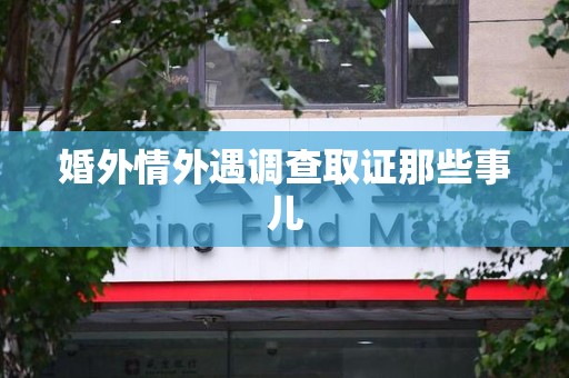 建宁婚外情外遇调查取证那些事儿