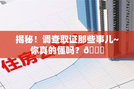 建宁揭秘！调查取证那些事儿~你真的懂吗？😎