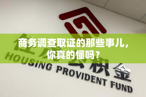 建宁商务调查取证的那些事儿，你真的懂吗？