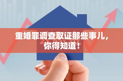 建宁重婚罪调查取证那些事儿，你得知道！