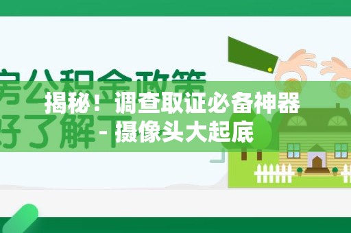 建宁揭秘！调查取证必备神器 - 摄像头大起底